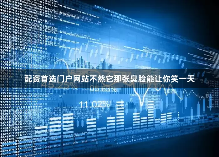 配资首选门户网站不然它那张臭脸能让你笑一天