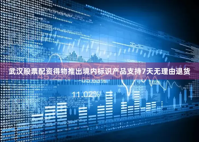 武汉股票配资得物推出境内标识产品支持7天无理由退货