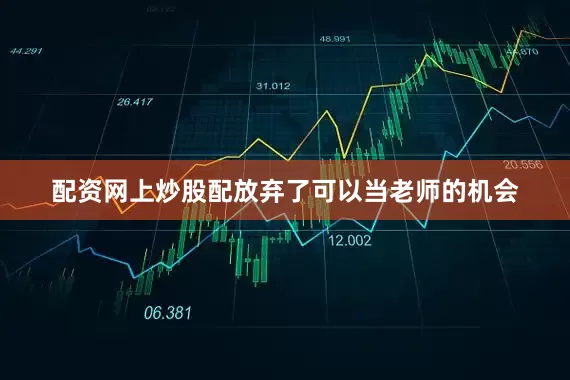 配资网上炒股配放弃了可以当老师的机会