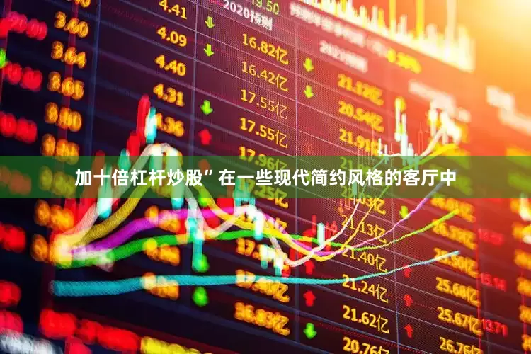 加十倍杠杆炒股”在一些现代简约风格的客厅中